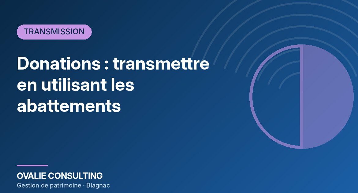 Donations : transmettre son patrimoine en utilisant les abattements – Ovalie Consulting