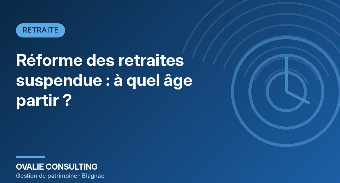 Réforme des retraites suspendue : à quel âge partir selon votre année de naissance ? – Ovalie Consulting