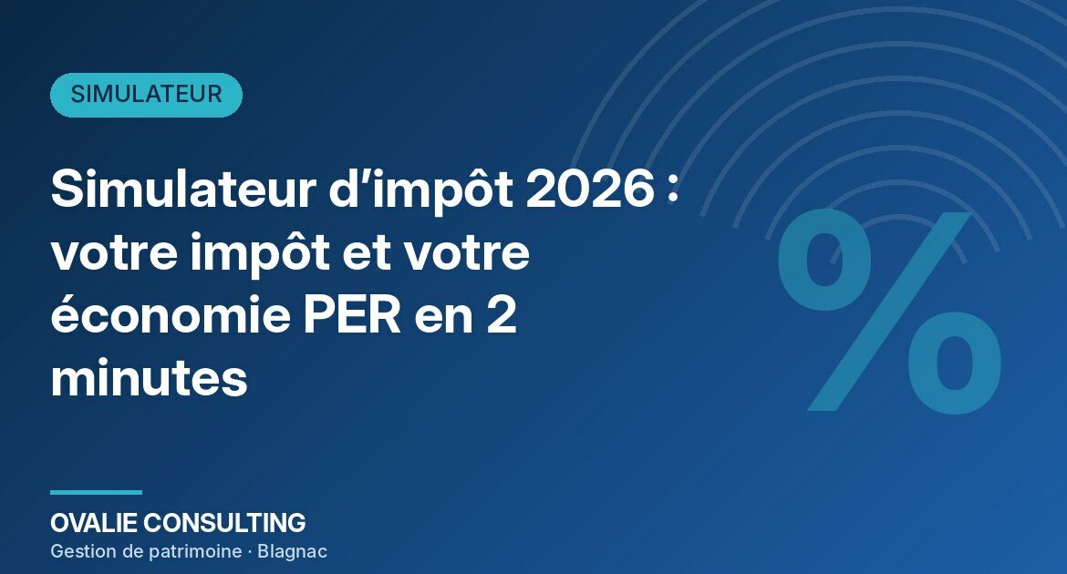 Simulateur d’impôt 2026 : calculez votre impôt et votre économie PER en 2 minutes – Ovalie Consulting
